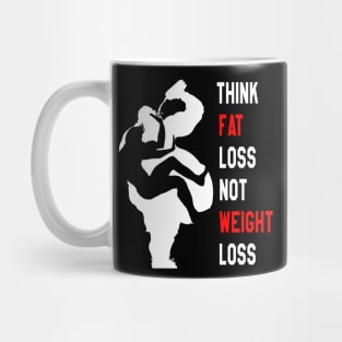 Motivation For Training : Think Fat Loss Not Weight Loss Mug